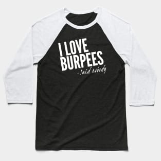 I Love Burpees - Said Nobody Baseball T-Shirt